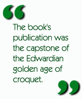 The book's publication was the capstone of the Edwardian golden age of croquet.